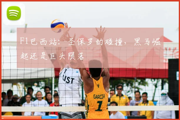F1巴西站：圣保罗的碰撞，黑马崛起还是巨头陨落