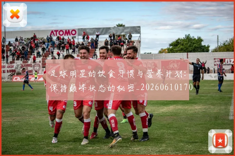 足球明星的饮食习惯与营养计划：保持巅峰状态的秘密_20260610170346