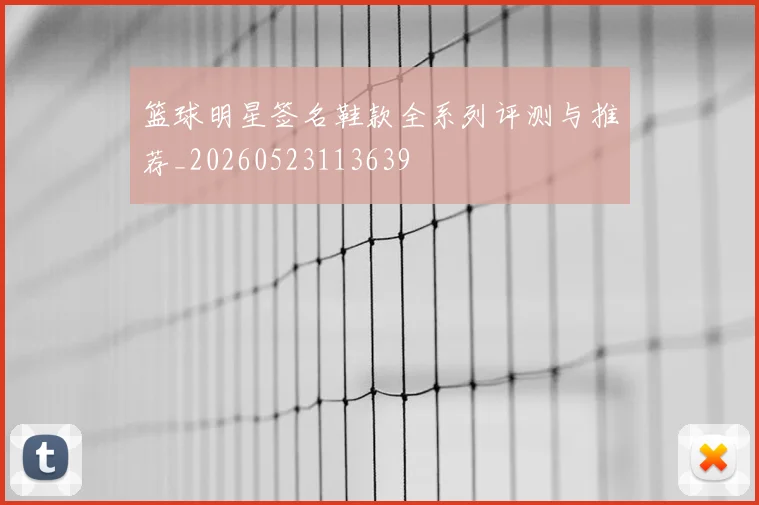 篮球明星签名鞋款全系列评测与推荐_20260523113639